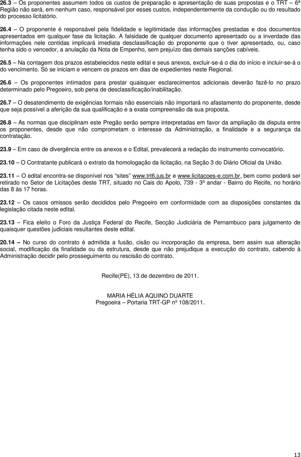 A falsidade de qualquer documento apresentado ou a inverdade das informações nele contidas implicará imediata desclassificação do proponente que o tiver apresentado, ou, caso tenha sido o vencedor, a