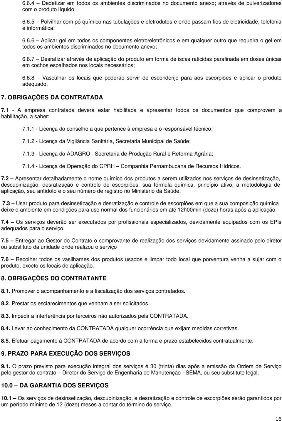 6.8 Vasculhar os locais que poderão servir de esconderijo para aos escorpiões e aplicar o produto adequado. 7. OBRIGAÇÕES DA CONTRATADA 7.