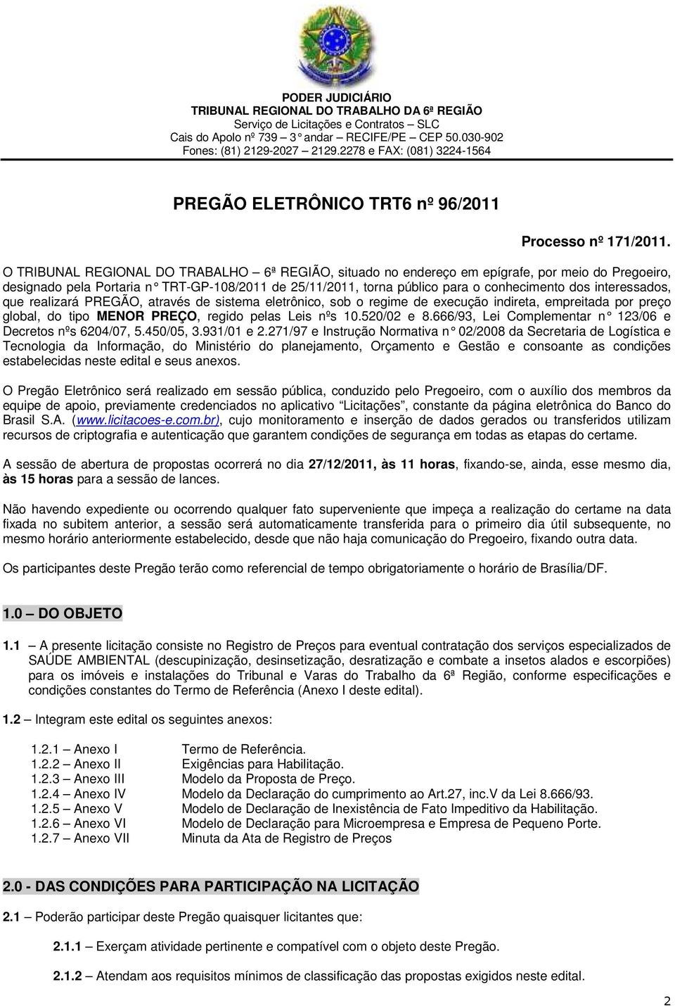 O TRIBUNAL REGIONAL DO TRABALHO 6ª REGIÃO, situado no endereço em epígrafe, por meio do Pregoeiro, designado pela Portaria n TRT-GP-108/2011 de 25/11/ 2011, torna público para o conhecimento dos