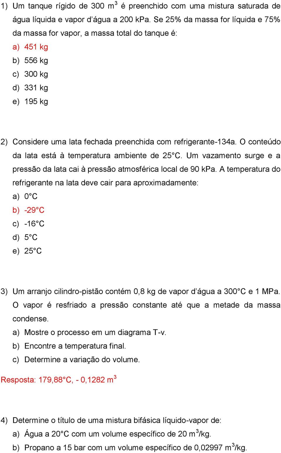 O conteúdo da lata está à temperatura ambiente de 25 C. Um vazamento surge e a pressão da lata cai à pressão atmosférica local de 90 kpa.