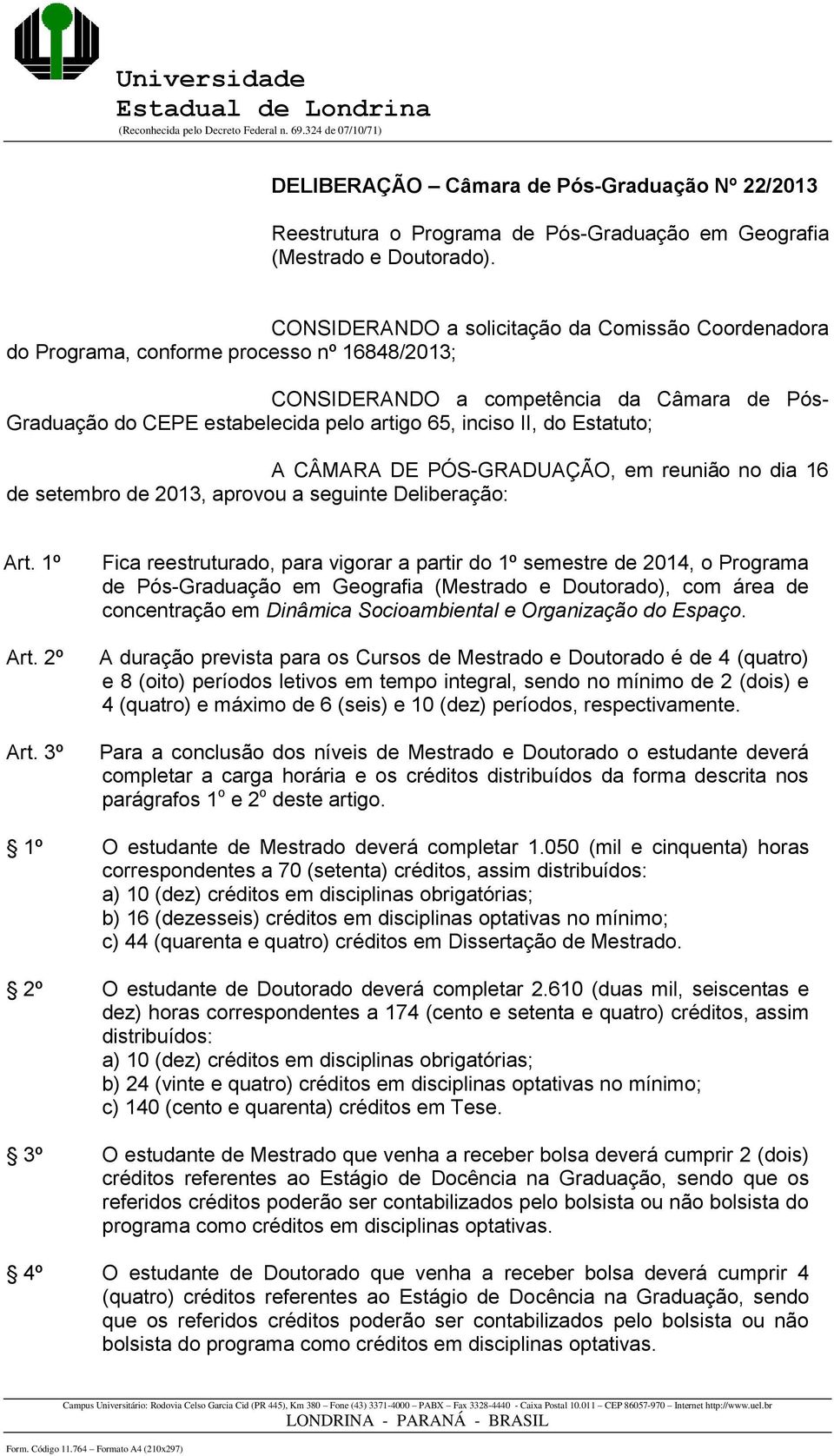 II, do Estatuto; A CÂMARA DE PÓS-GRADUAÇÃO, em reunião no dia 16 de setembro de 2013, aprovou a seguinte Deliberação: Art. 1º Art. 2º Art.