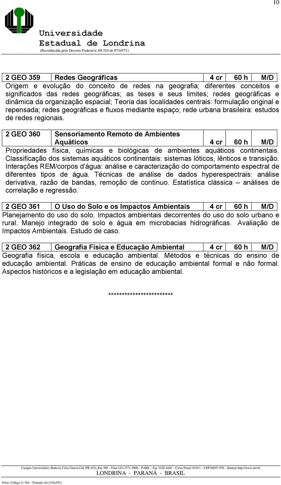 2 GEO 360 Sensoriamento Remoto de Ambientes Aquáticos 4 cr 60 h M/D Propriedades física, químicas e biológicas de ambientes aquáticos continentais.