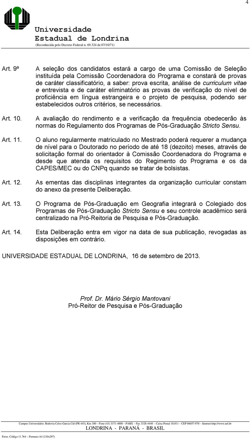 de curriculum vitae e entrevista e de caráter eliminatório as provas de verificação do nível de proficiência em língua estrangeira e o projeto de pesquisa, podendo ser estabelecidos outros critérios,