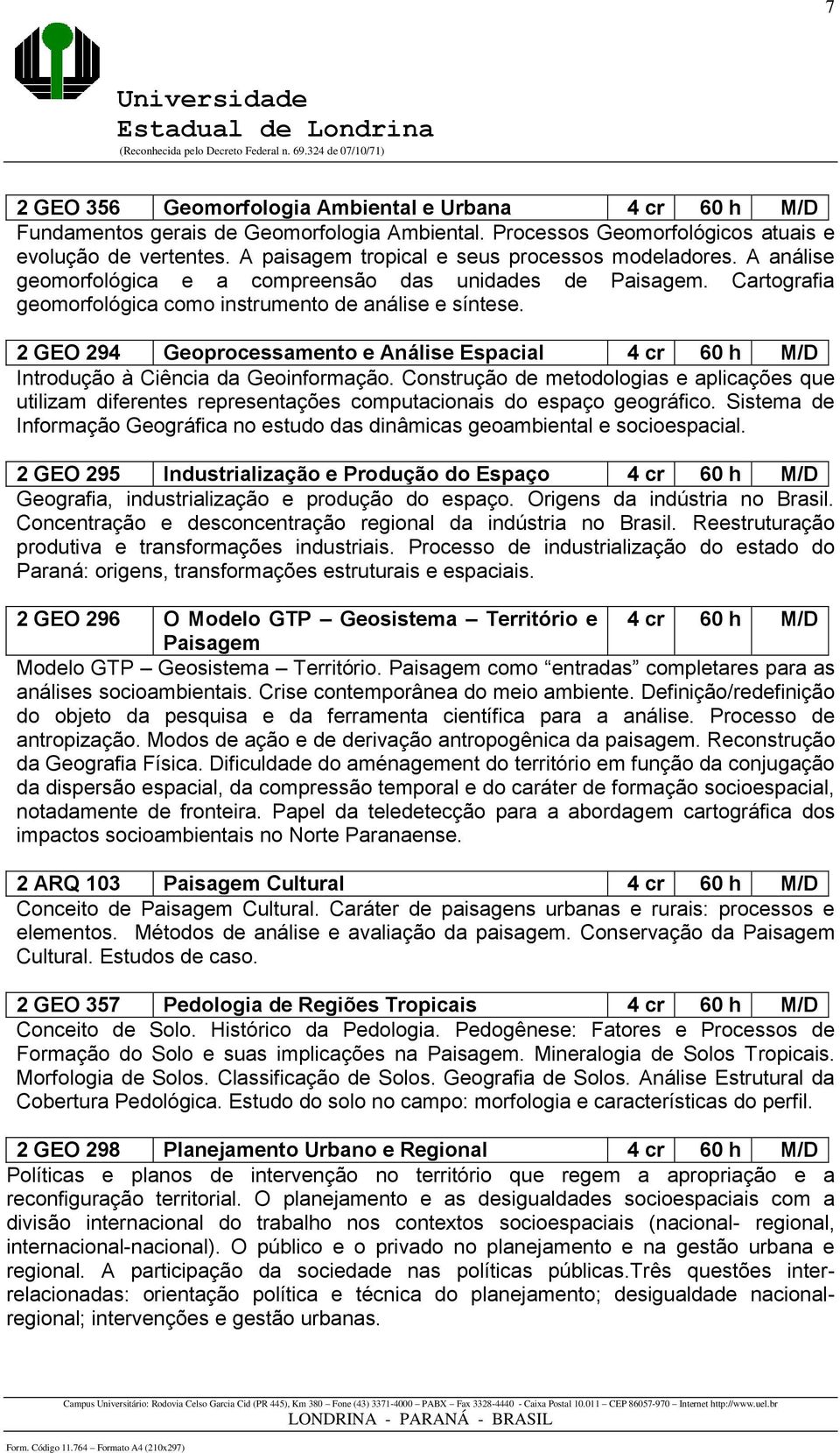 2 GEO 294 Geoprocessamento e Análise Espacial 4 cr 60 h M/D Introdução à Ciência da Geoinformação.