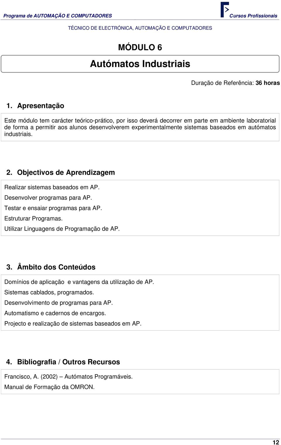 Testar e ensaiar programas para AP. Estruturar Programas. Utilizar Linguagens de Programação de AP. Domínios de aplicação e vantagens da utilização de AP.