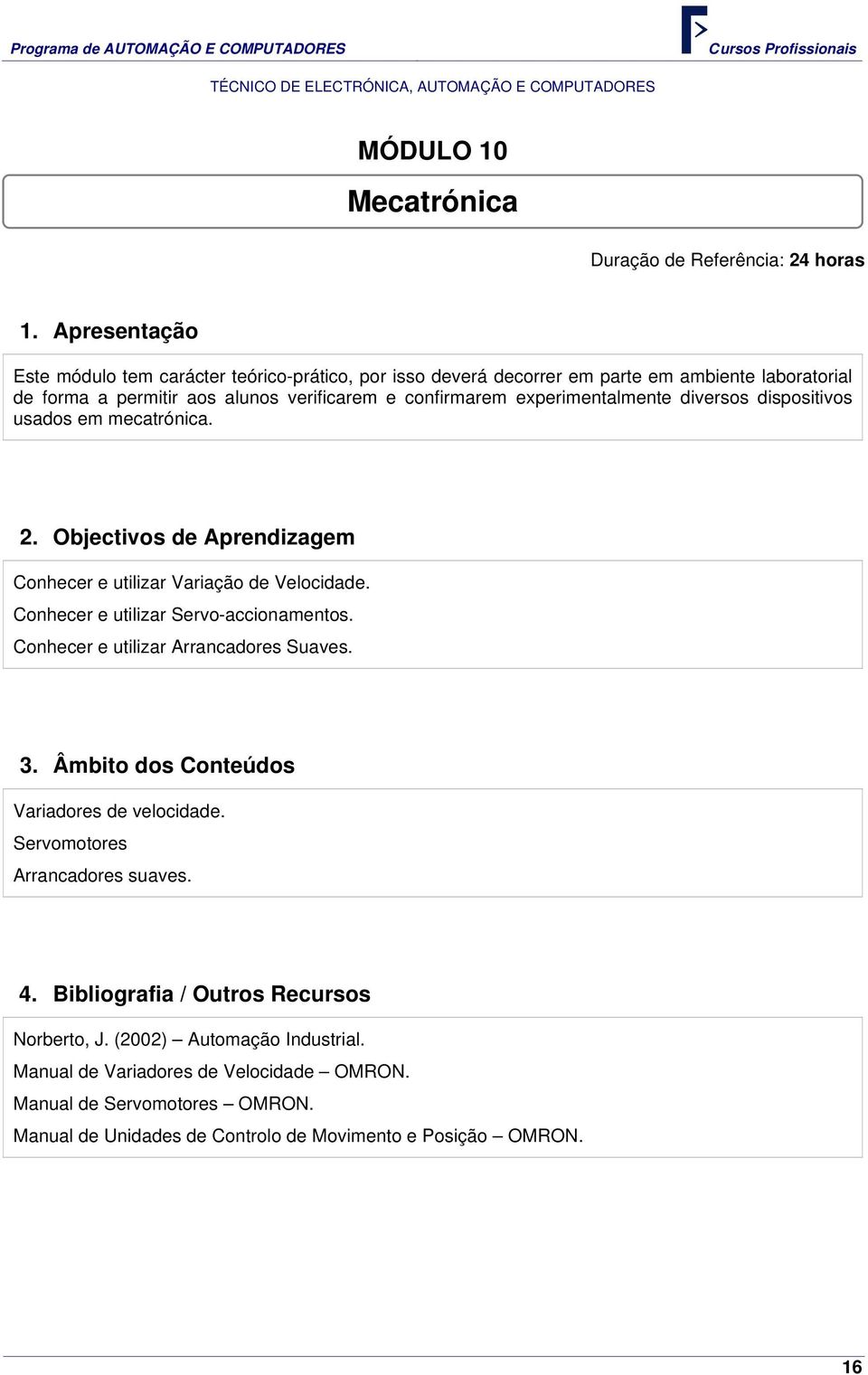 Conhecer e utilizar Servo-accionamentos. Conhecer e utilizar Arrancadores Suaves. Variadores de velocidade. Servomotores Arrancadores suaves. Norberto, J.