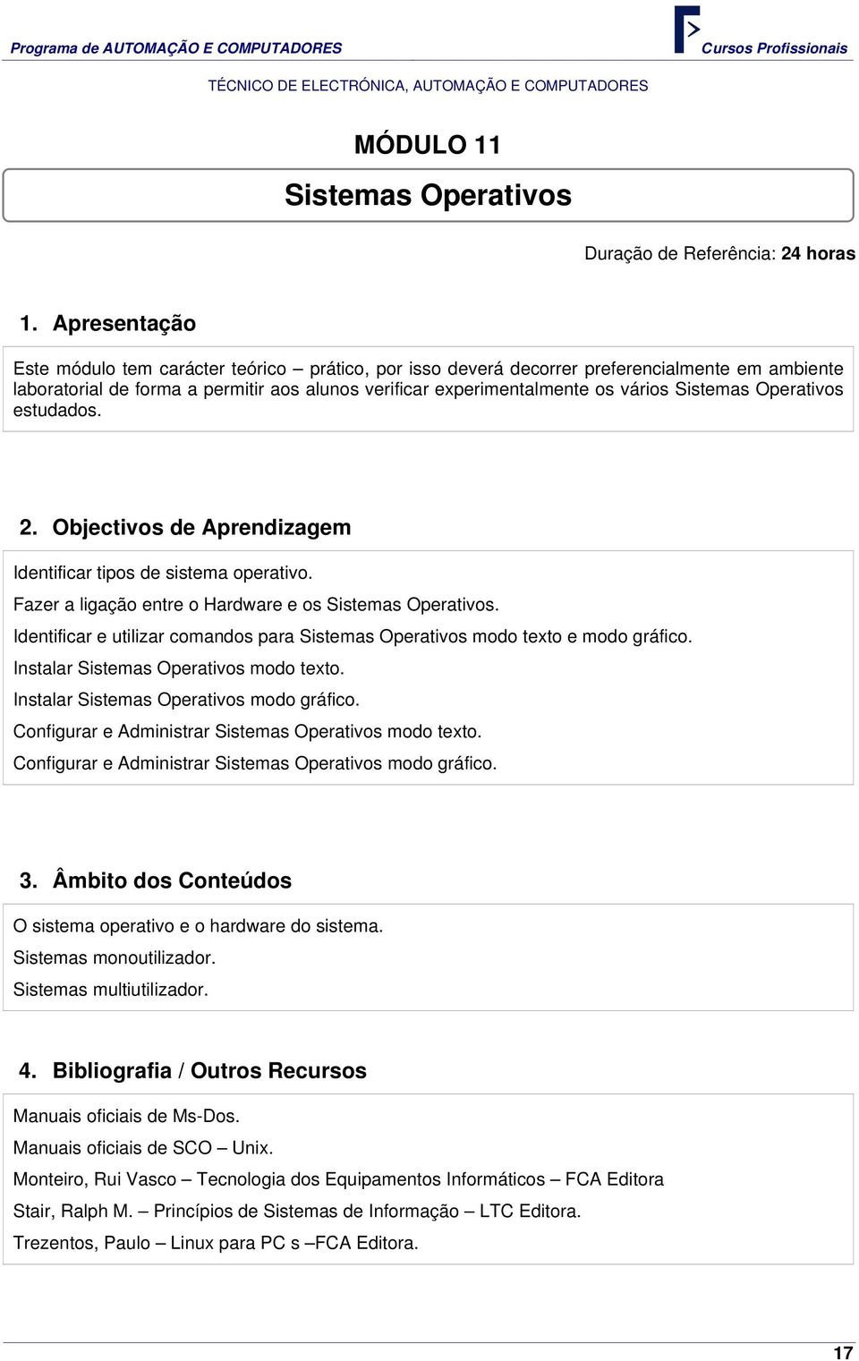 Identificar e utilizar comandos para Sistemas Operativos modo texto e modo gráfico. Instalar Sistemas Operativos modo texto. Instalar Sistemas Operativos modo gráfico.