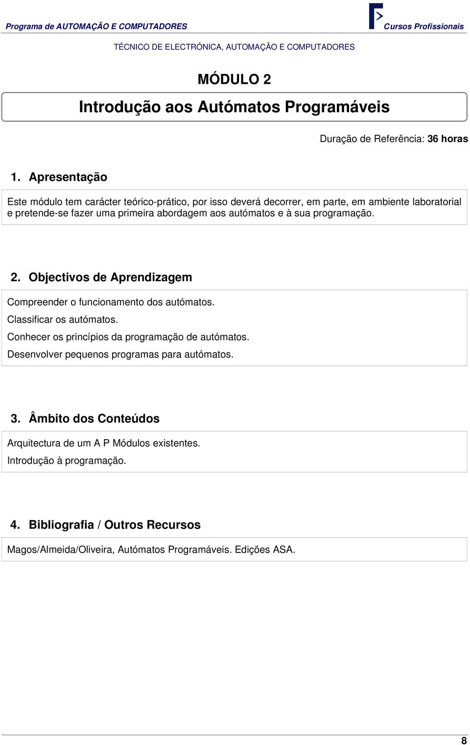 Compreender o funcionamento dos autómatos. Classificar os autómatos. Conhecer os princípios da programação de autómatos.