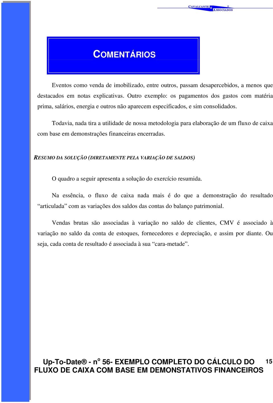 Todavia, nada tira a utilidade de nossa metodologia para elaboração de um fluxo de caixa com base em demonstrações financeiras encerradas.