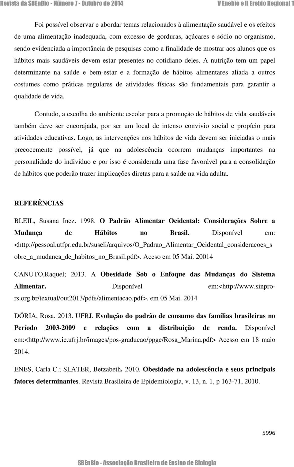 A nutrição tem um papel determinante na saúde e bem-estar e a formação de hábitos alimentares aliada a outros costumes como práticas regulares de atividades físicas são fundamentais para garantir a