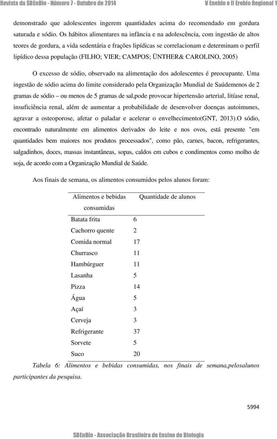 (FILHO; VIER; CAMPOS; ÜNTHER& CAROLINO, 2005) O excesso de sódio, observado na alimentação dos adolescentes é preocupante.