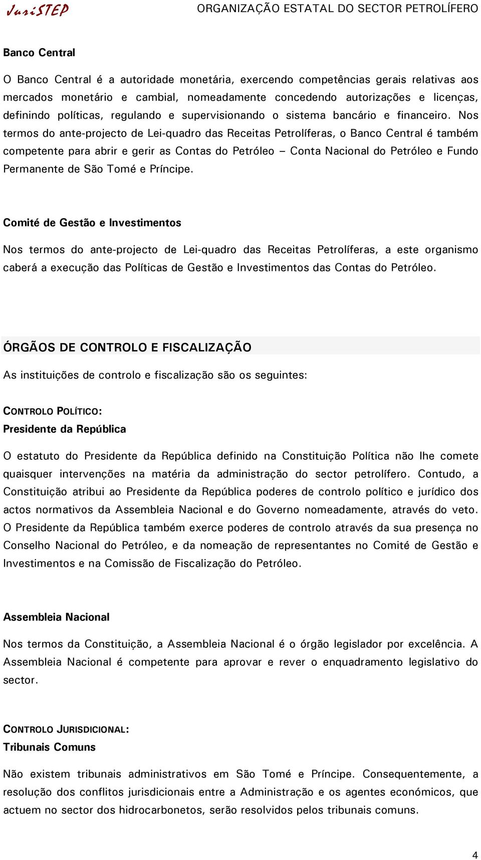 Nos termos do ante-projecto de Lei-quadro das Receitas Petrolíferas, o Banco Central é também competente para abrir e gerir as Contas do Petróleo Conta Nacional do Petróleo e Fundo Permanente de São