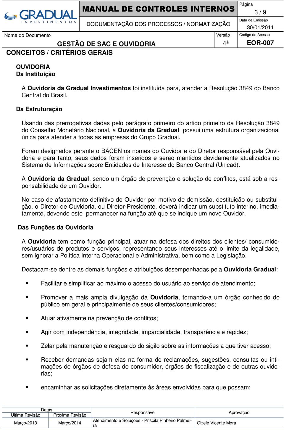 Da Estruturação Usando das prerrogativas dadas pelo parágrafo primeiro do artigo primeiro da Resolução 3849 do Conselho Monetário Nacional, a Ouvidoria da Gradual possui uma estrutura organizacional