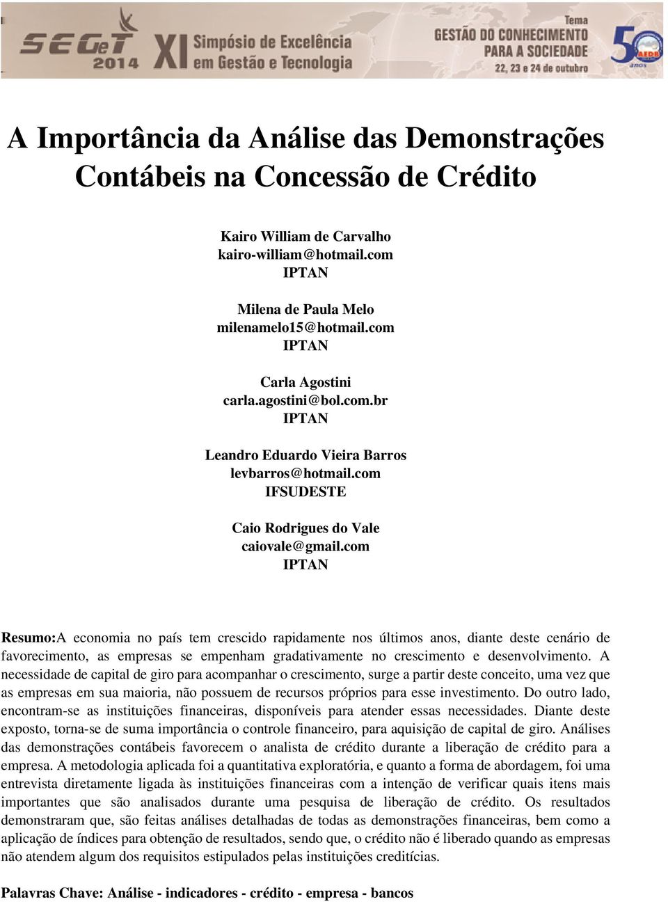 com IPTAN Resumo:A economia no país tem crescido rapidamente nos últimos anos, diante deste cenário de favorecimento, as empresas se empenham gradativamente no crescimento e desenvolvimento.