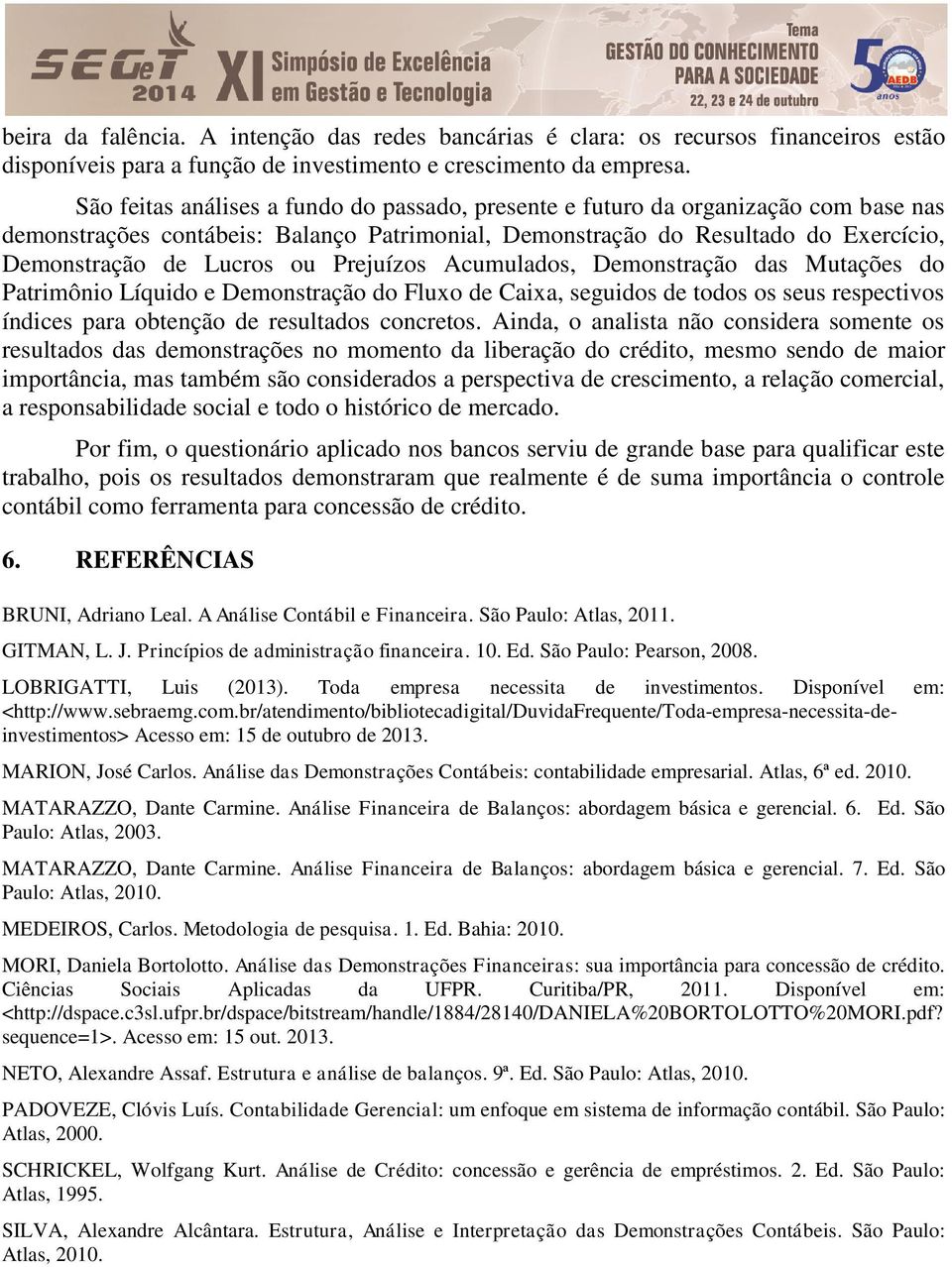 Prejuízos Acumulados, Demonstração das Mutações do Patrimônio Líquido e Demonstração do Fluxo de Caixa, seguidos de todos os seus respectivos índices para obtenção de resultados concretos.