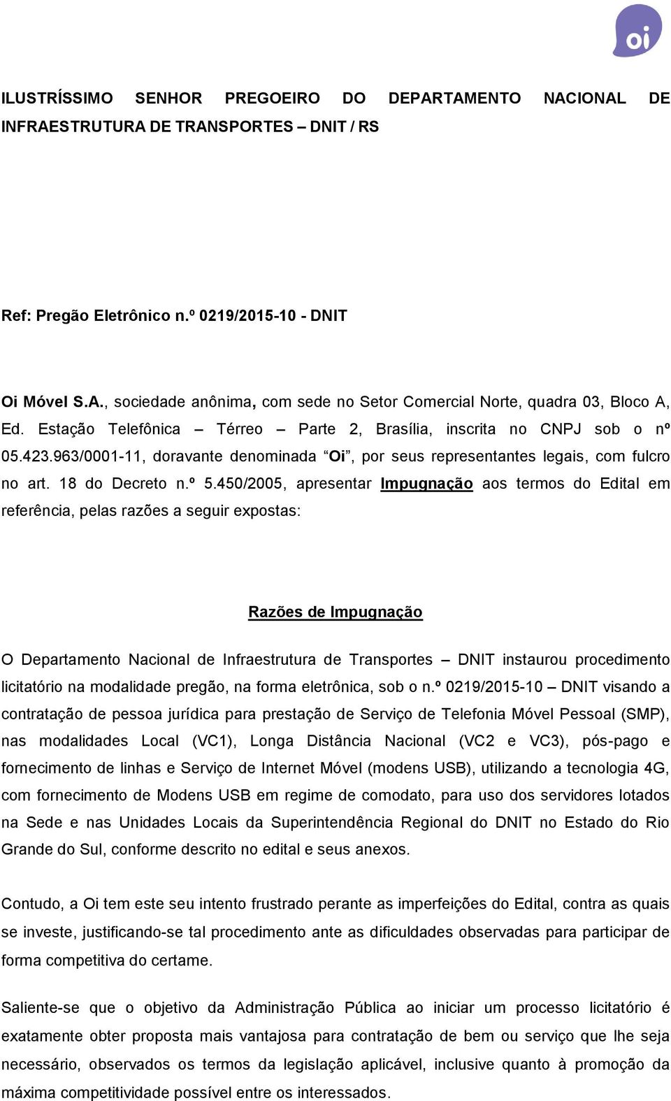 450/2005, apresentar Impugnação aos termos do Edital em referência, pelas razões a seguir expostas: Razões de Impugnação O Departamento Nacional de Infraestrutura de Transportes DNIT instaurou