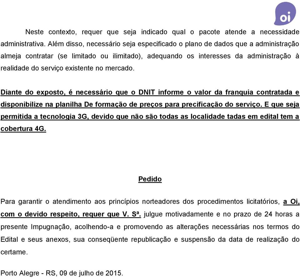 mercado. Diante do exposto, é necessário que o DNIT informe o valor da franquia contratada e disponibilize na planilha De formação de preços para precificação do serviço.