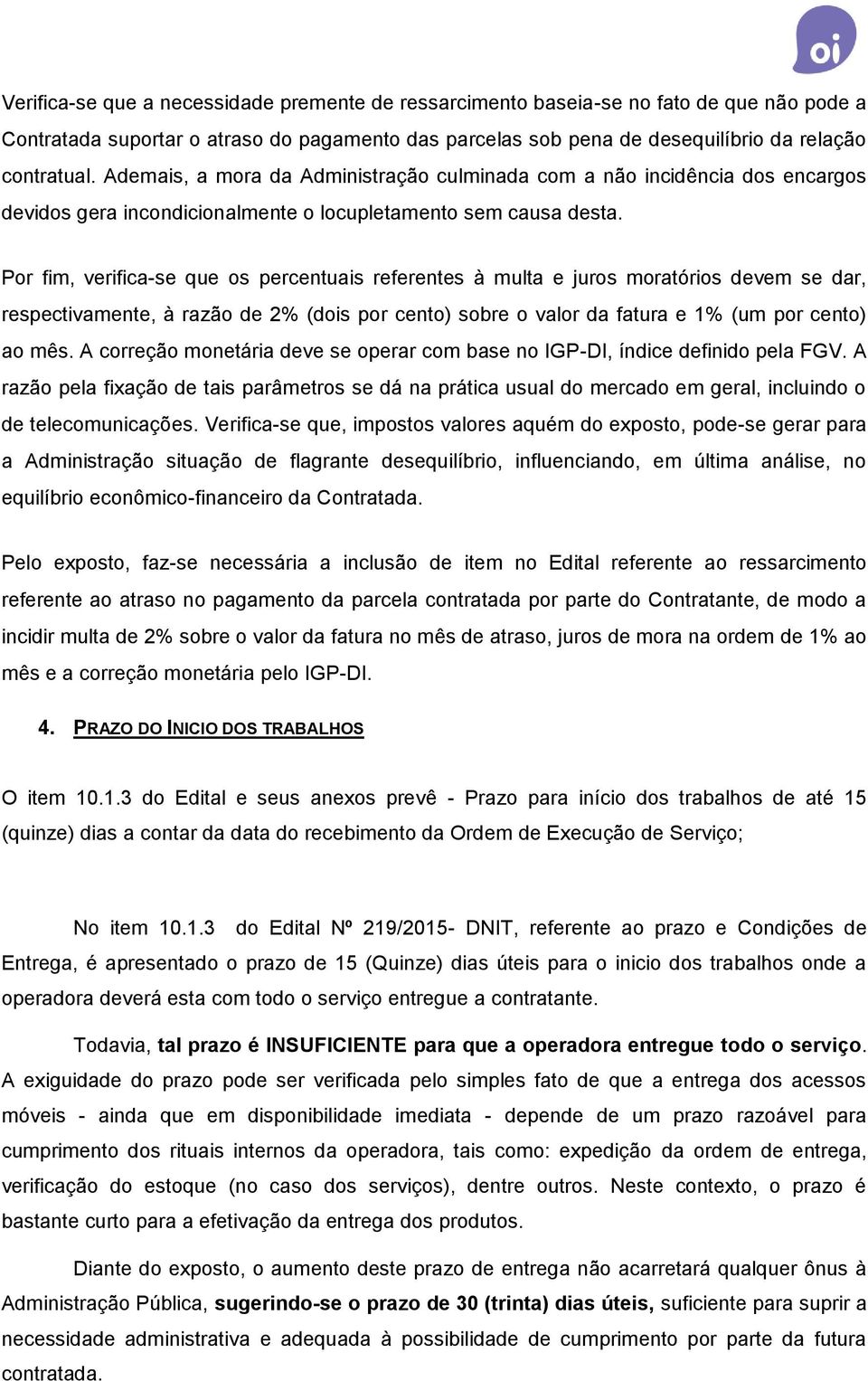 Por fim, verifica-se que os percentuais referentes à multa e juros moratórios devem se dar, respectivamente, à razão de 2% (dois por cento) sobre o valor da fatura e 1% (um por cento) ao mês.