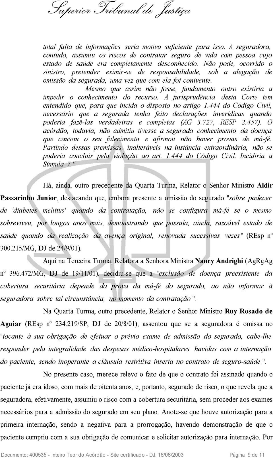 Mesmo que assim não fosse, fundamento outro existiria a impedir o conhecimento do recurso. A jurisprudência desta Corte tem entendido que, para que incida o disposto no artigo 1.