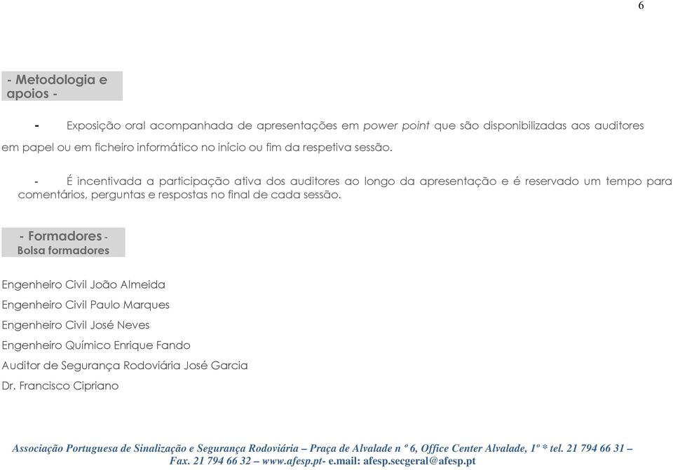 - É incentivada a participação ativa dos auditores ao longo da apresentação e é reservado um tempo para comentários, perguntas e respostas no