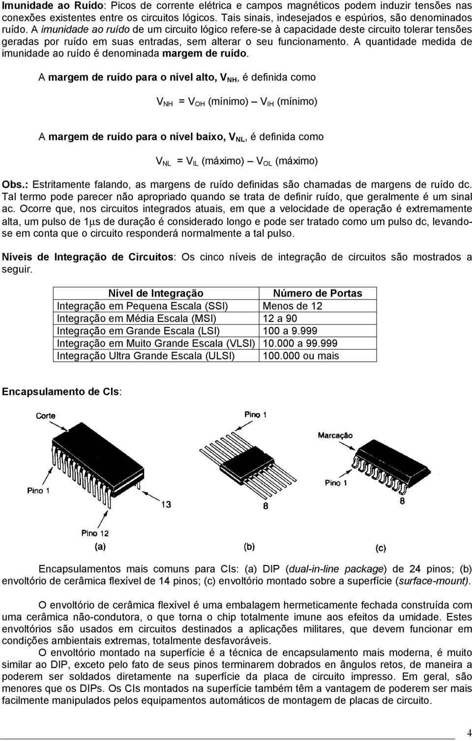 A quantidade medida de imunidade ao ruído é denominada margem de ruído.