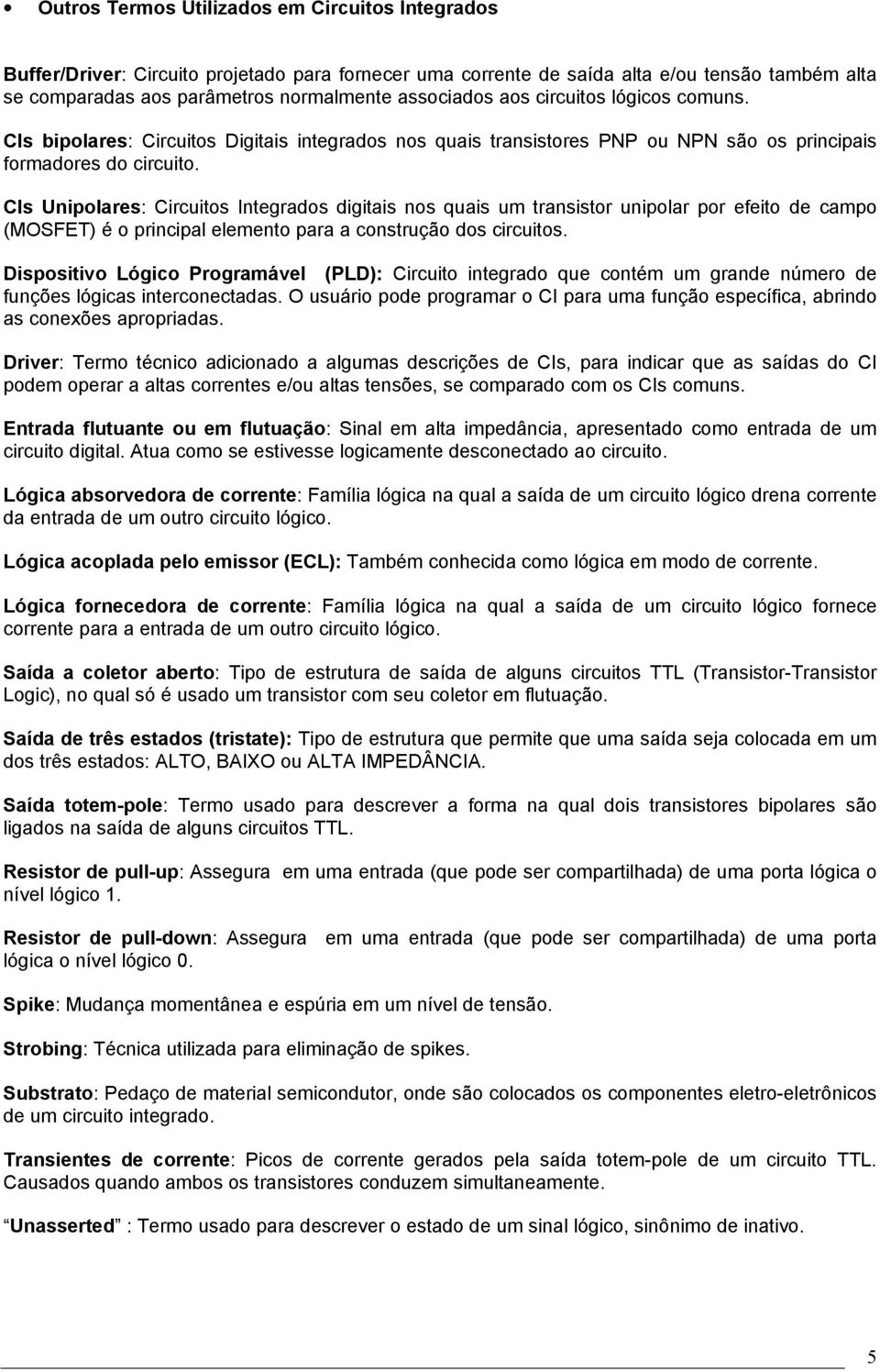 CIs Unipolares: Circuitos Integrados digitais nos quais um transistor unipolar por efeito de campo (MOSFET) é o principal elemento para a construção dos circuitos.