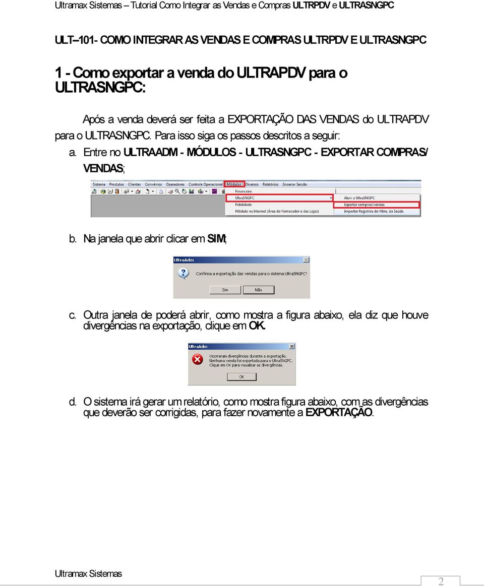 Entre no ULTRAADM - MÓDULOS - ULTRASNGPC - EXPORTAR COMPRAS/ VENDAS; b. Na janela que abrir clicar em SIM; c.