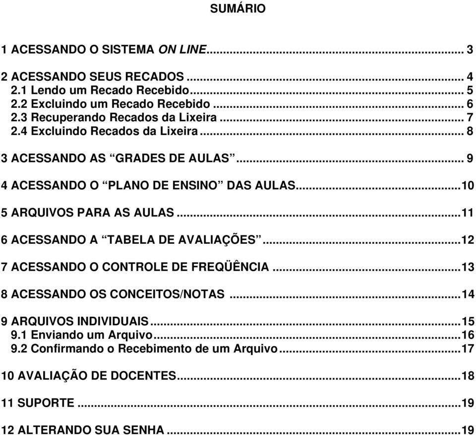 ..0 5 ARQUIVOS PARA AS AULAS... 6 ACESSANDO A TABELA DE AVALIAÇÕES... 7 ACESSANDO O CONTROLE DE FREQÜÊNCIA... 8 ACESSANDO OS CONCEITOS/NOTAS.