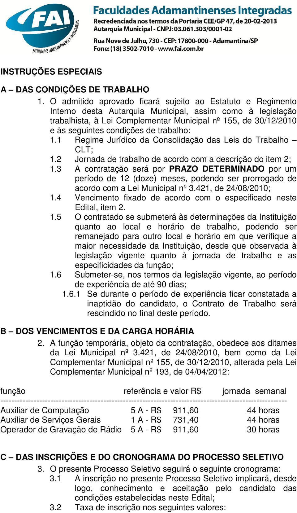 condições de trabalho: 1.1 Regime Jurídico da Consolidação das Leis do Trabalho CLT; 1.2 Jornada de trabalho de acordo com a descrição do item 2; 1.