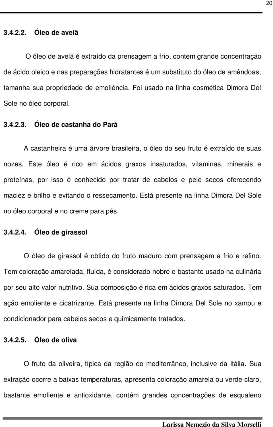 4.2.3. Óleo de castanha do Pará A castanheira é uma árvore brasileira, o óleo do seu fruto é extraído de suas nozes.