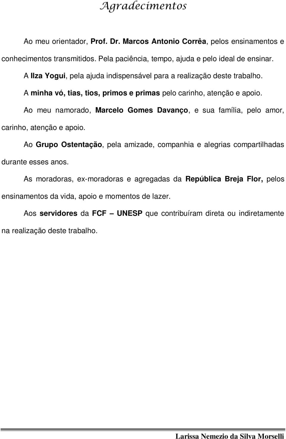 Ao meu namorado, Marcelo Gomes Davanço, e sua família, pelo amor, carinho, atenção e apoio.