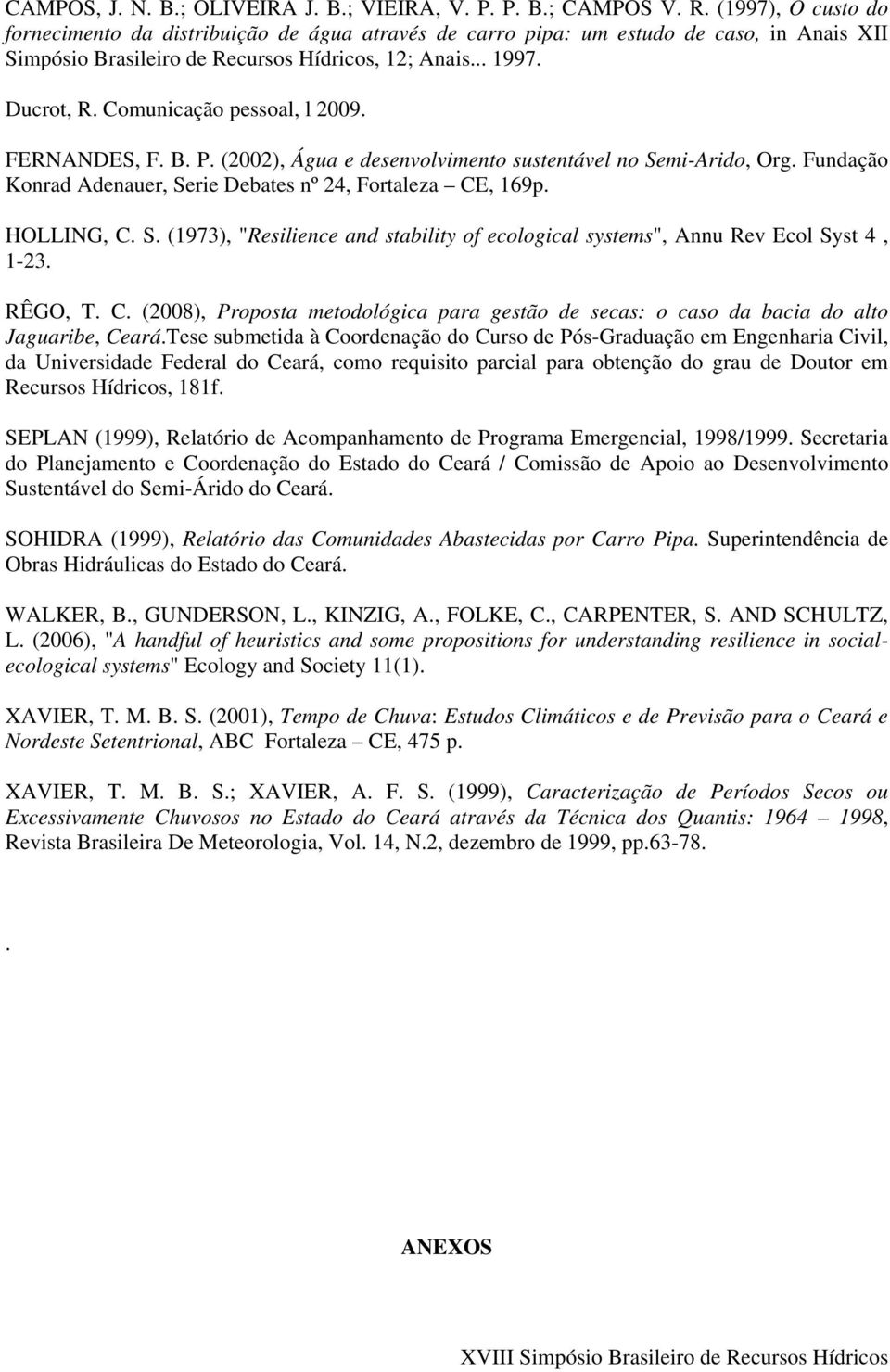 Comunicação pessoal, l 2009. FERNANDES, F. B. P. (2002), Água e desenvolvimento sustentável no Semi-Arido, Org. Fundação Konrad Adenauer, Serie Debates nº 24, Fortaleza CE, 169p. HOLLING, C. S. (1973), "Resilience and stability of ecological systems", Annu Rev Ecol Syst 4, 1-23.