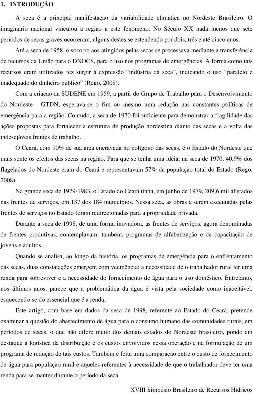 Até a seca de 1958, o socorro aos atingidos pelas secas se processava mediante a transferência de recursos da União para o DNOCS, para o uso nos programas de emergências.