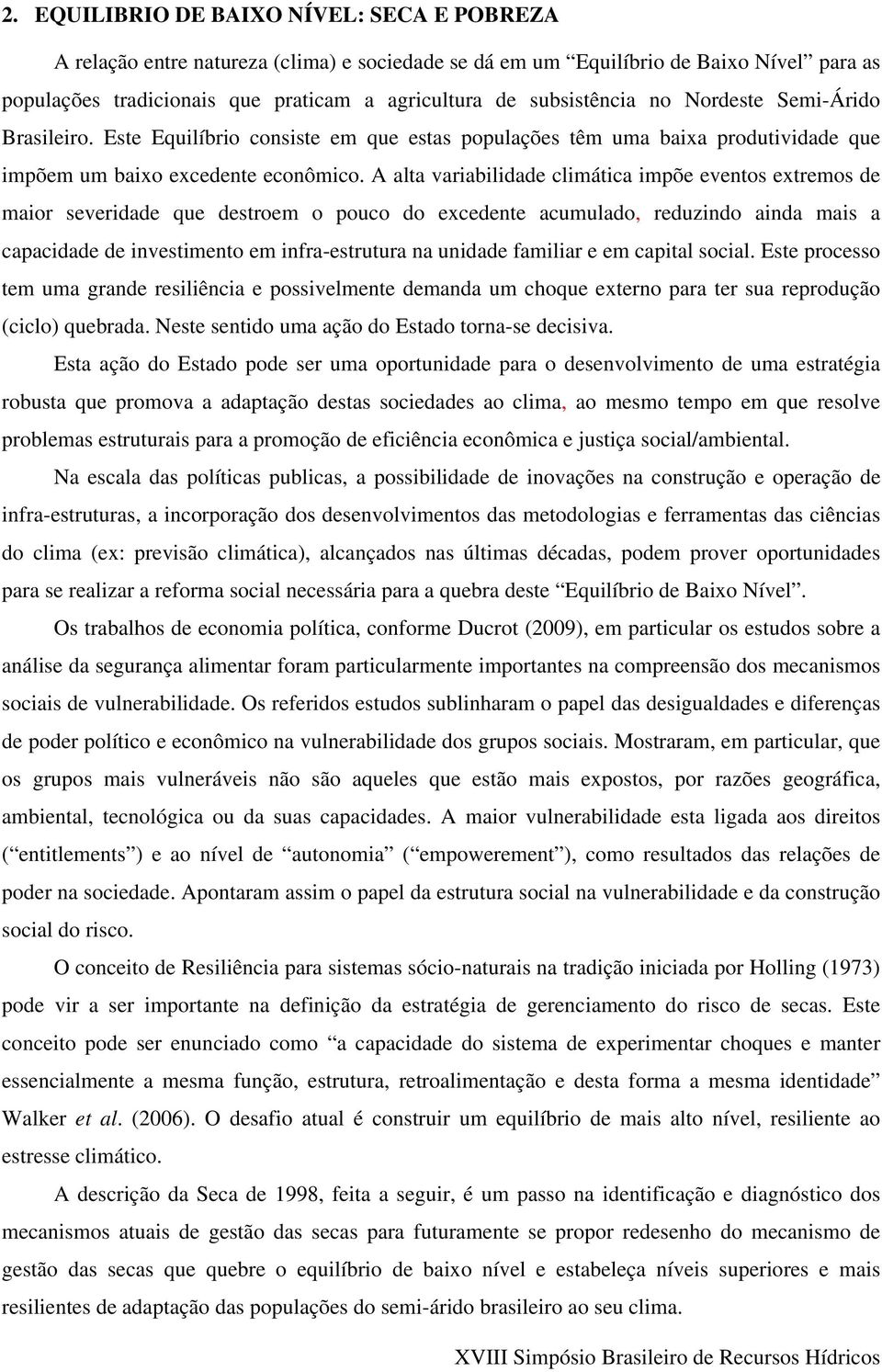 A alta variabilidade climática impõe eventos extremos de maior severidade que destroem o pouco do excedente acumulado, reduzindo ainda mais a capacidade de investimento em infra-estrutura na unidade