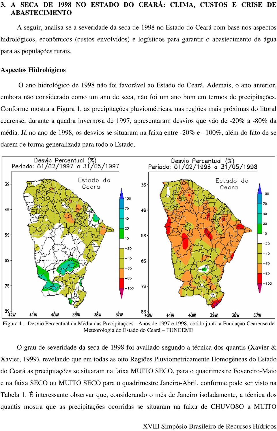 Ademais, o ano anterior, embora não considerado como um ano de seca, não foi um ano bom em termos de precipitações.