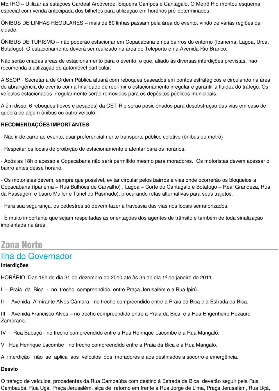 ÔNIBUS DE TURISMO não poderão estacionar em Copacabana e nos bairros do entorno (Ipanema, Lagoa, Urca, Botafogo). O estacionamento deverá ser realizado na área do Teleporto e na Avenida Rio Branco.