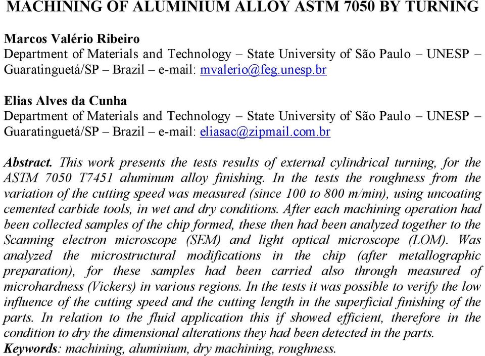 This work presents the tests results of external cylindrical turning, for the ASTM 7050 T7451 aluminum alloy finishing.