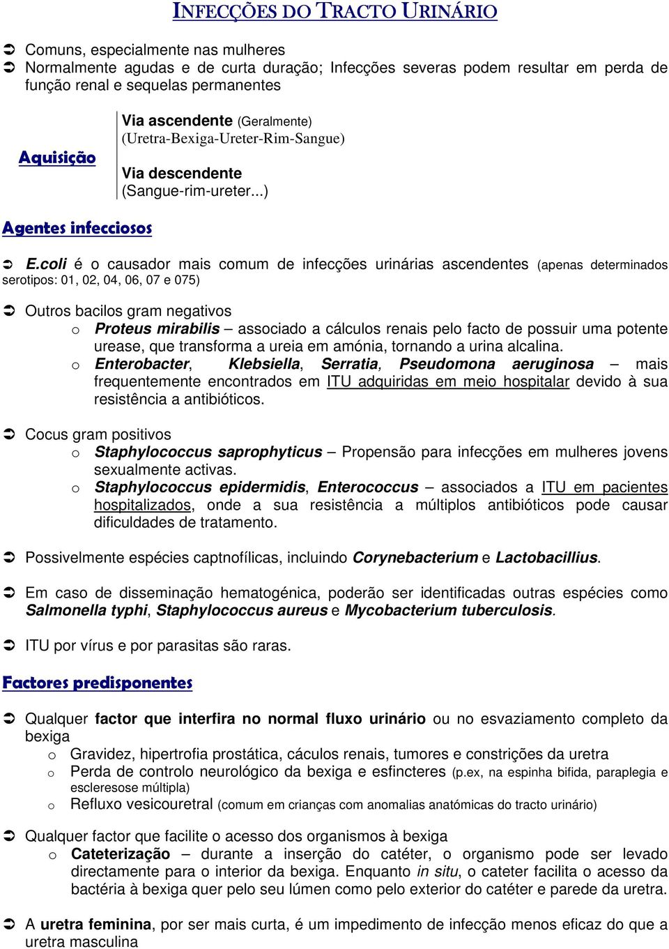 coli é o causador mais comum de infecções urinárias ascendentes (apenas determinados serotipos: 01, 02, 04, 06, 07 e 075) Outros bacilos gram negativos o Proteus mirabilis associado a cálculos renais