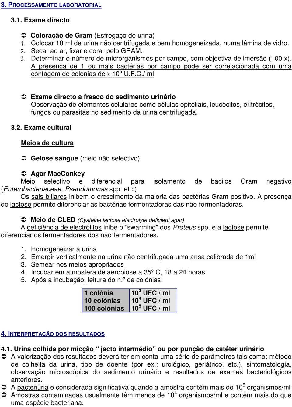 A presença de 1 ou mais bactérias por campo pode ser correlacionada com uma contagem de colónias de 10 5 U.F.C.