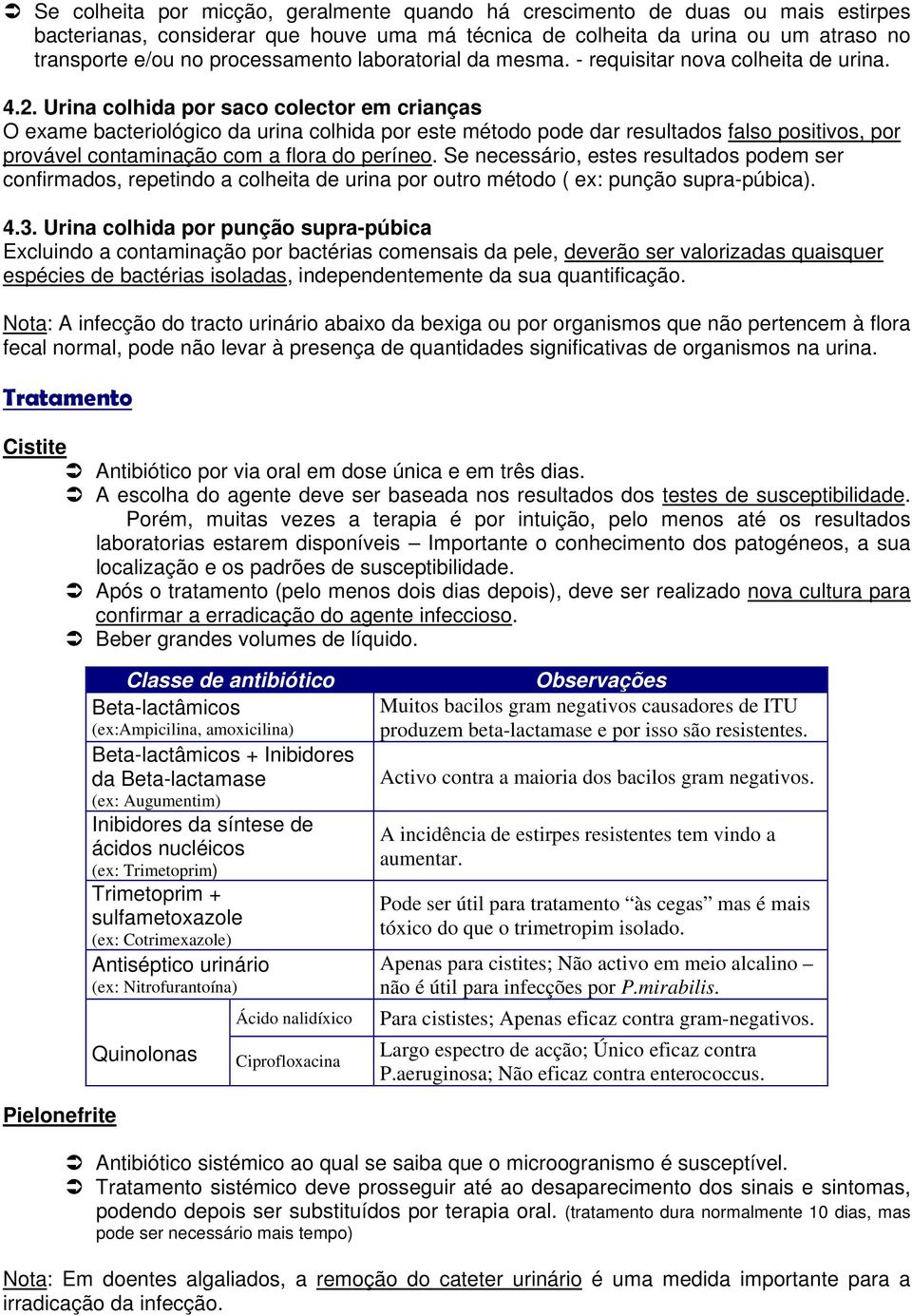 Urina colhida por saco colector em crianças O exame bacteriológico da urina colhida por este método pode dar resultados falso positivos, por provável contaminação com a flora do períneo.