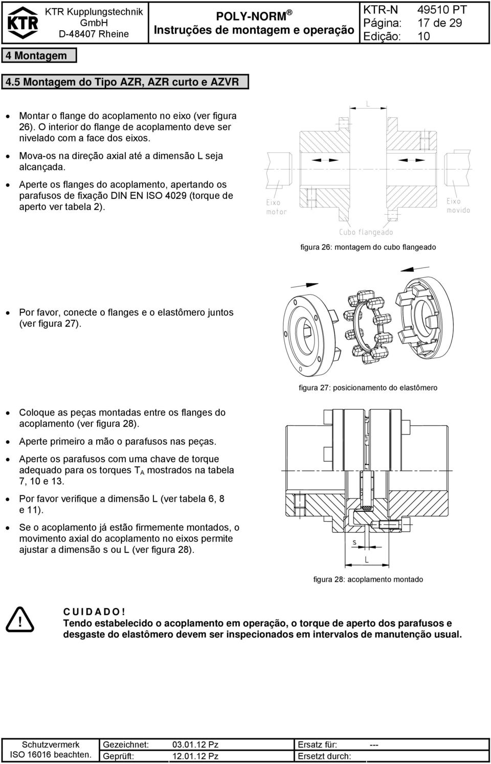 Aperte os flanges do acoplamento, apertando os parafusos de fixação DIN EN ISO 4029 (torque de aperto ver tabela 2).