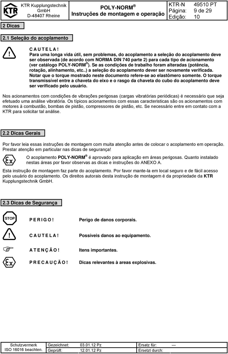 Se as condições de trabalho foram alteradas (potência, rotação, alinhamento, etc..) a seleção do acoplamento dever ser novamente verificada.