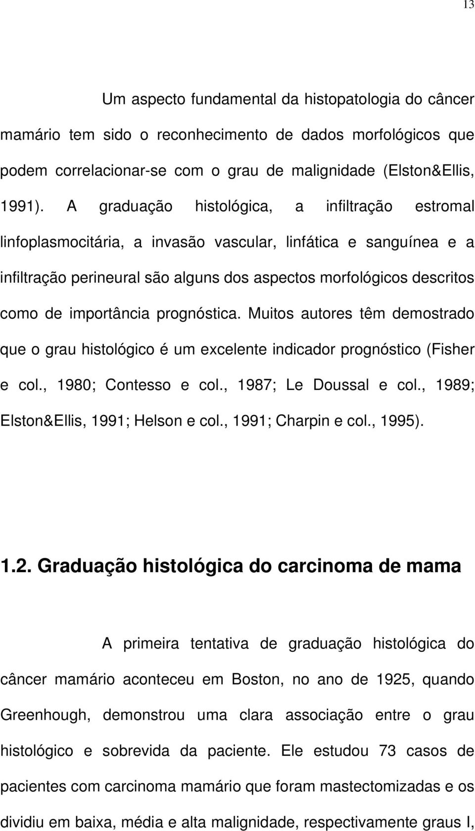 importância prognóstica. Muitos autores têm demostrado que o grau histológico é um excelente indicador prognóstico (Fisher e col., 1980; Contesso e col., 1987; Le Doussal e col.
