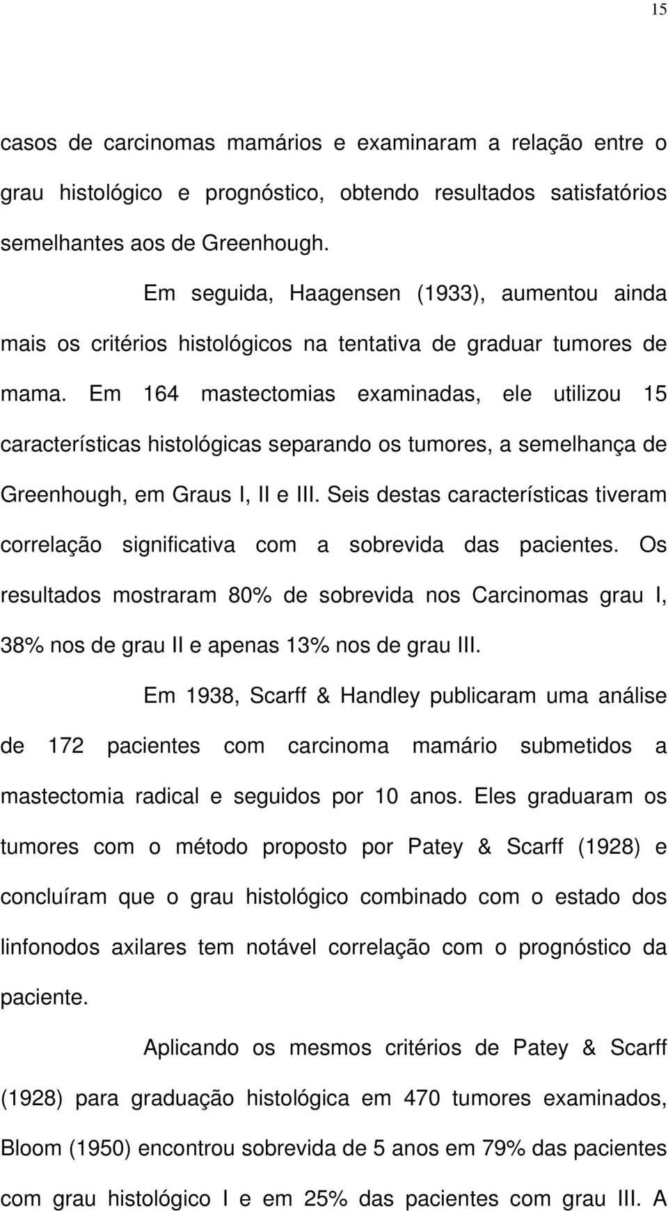 Em 164 mastectomias examinadas, ele utilizou 15 características histológicas separando os tumores, a semelhança de Greenhough, em Graus I, II e III.