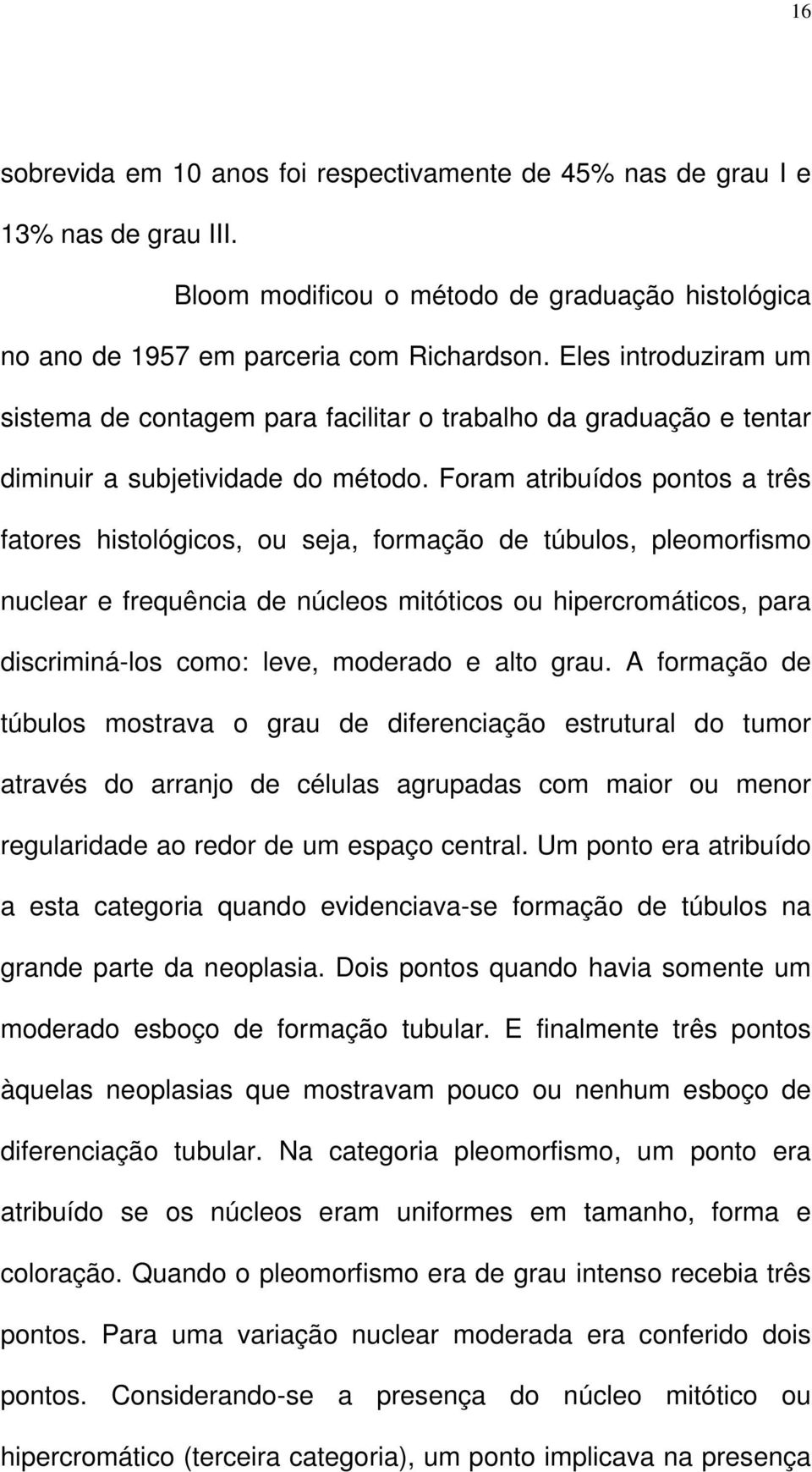 Foram atribuídos pontos a três fatores histológicos, ou seja, formação de túbulos, pleomorfismo nuclear e frequência de núcleos mitóticos ou hipercromáticos, para discriminá-los como: leve, moderado