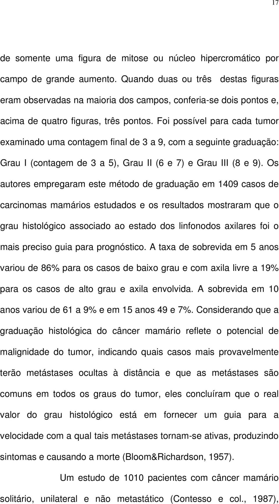 Foi possível para cada tumor examinado uma contagem final de 3 a 9, com a seguinte graduação: Grau I (contagem de 3 a 5), Grau II (6 e 7) e Grau III (8 e 9).