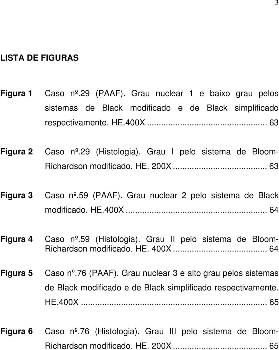 Grau nuclear 2 pelo sistema de Black modificado. HE.400X... 64 Figura 4 Figura 5 Caso nº.59 (Histologia). Grau II pelo sistema de Bloom- Richardson modificado. HE. 400X.