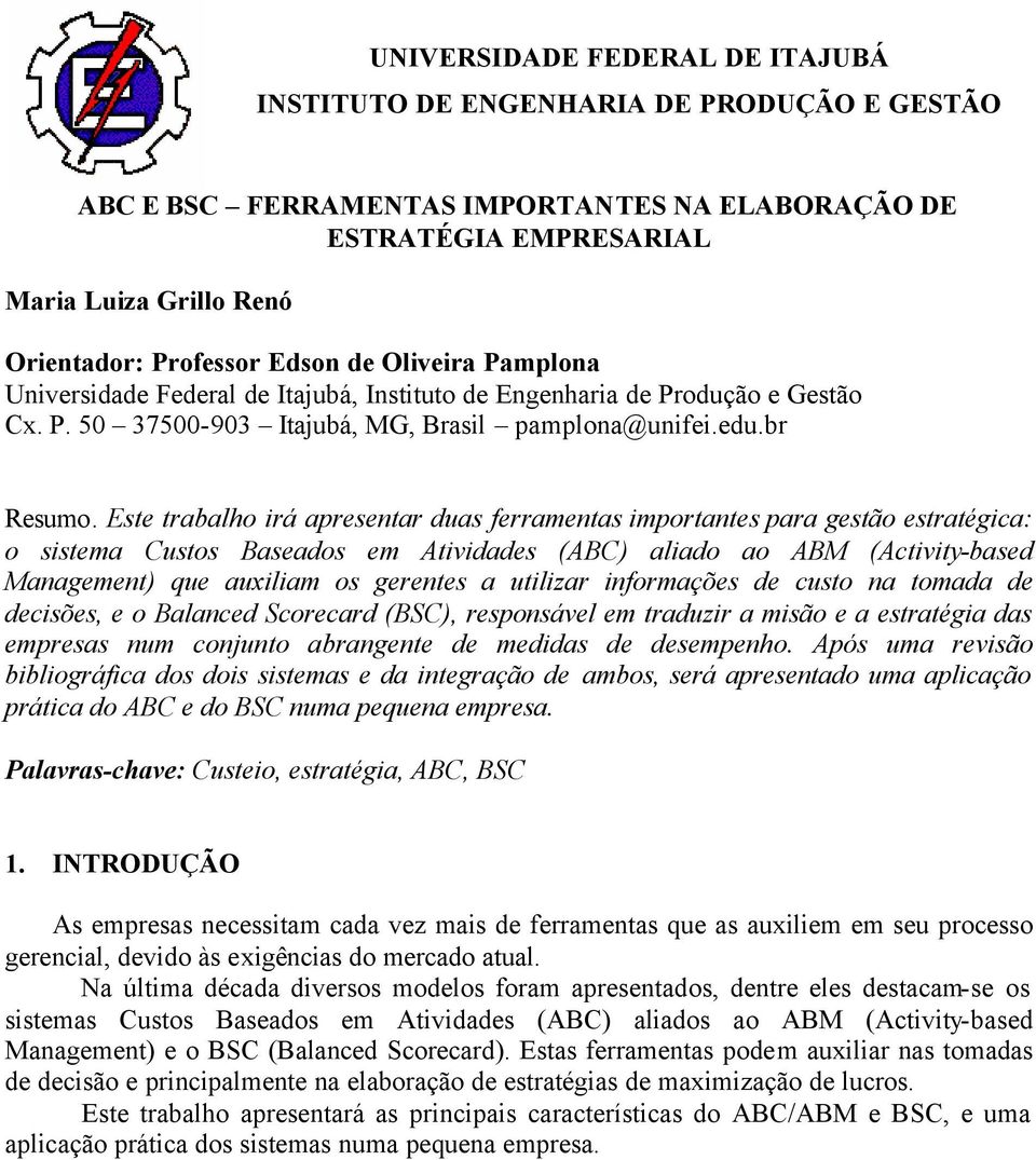 Este trabalho irá apresentar duas ferramentas importantes para gestão estratégica: o sistema Custos Baseados em Atividades (ABC) aliado ao ABM (Activity-based Management) que auxiliam os gerentes a