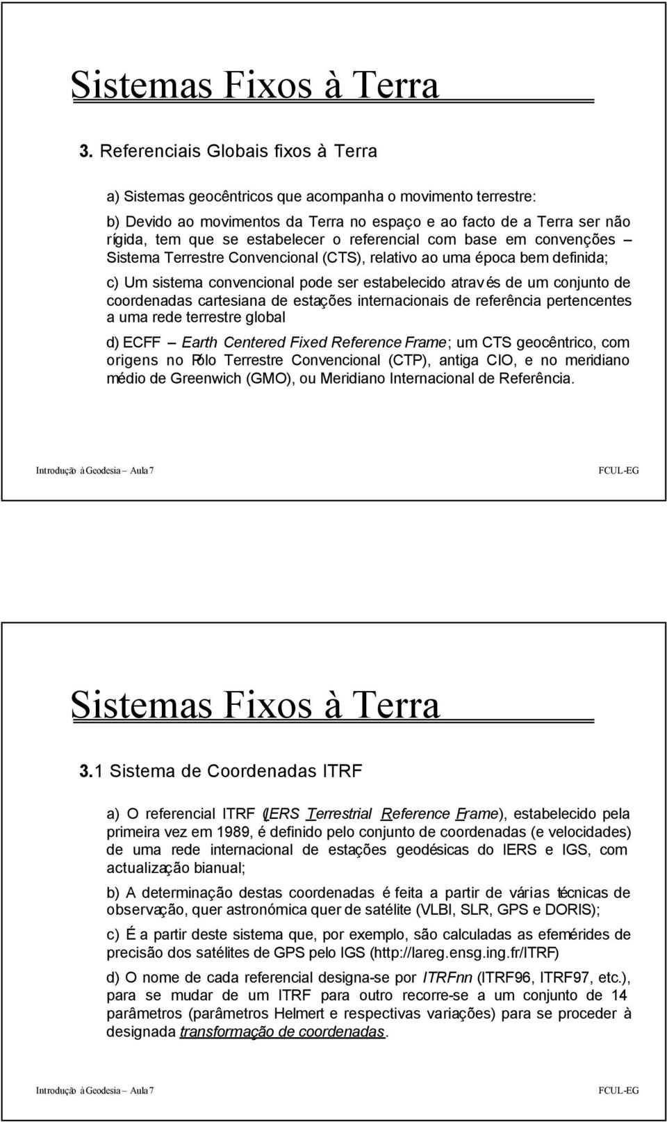 o referencial com base em convenções Sistema Terrestre Convencional (CTS), relativo ao uma éoca bem definida; c) Um sistema convencional ode ser estabelecido atrav és de um conjunto de coordenadas