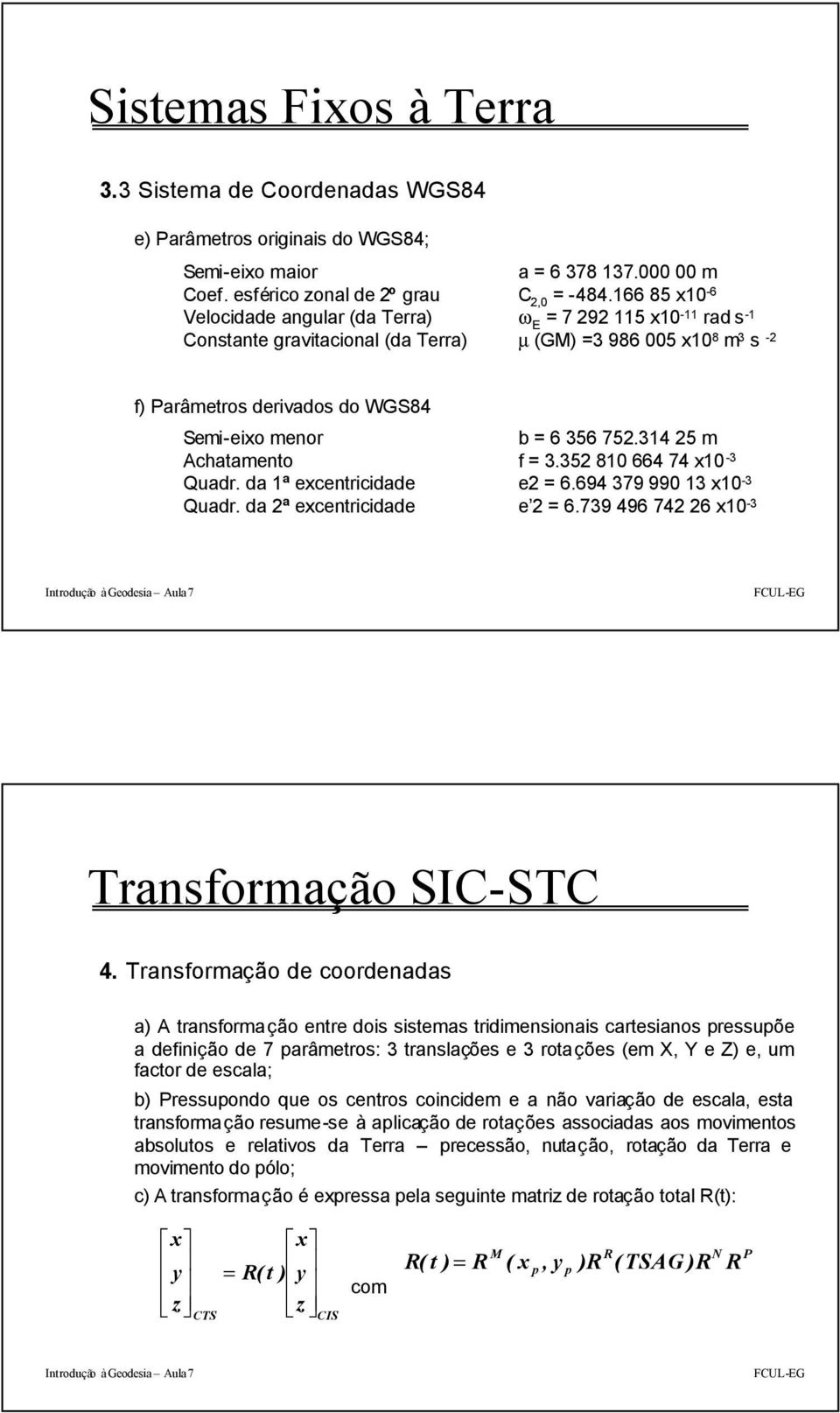 356 752.314 25 m Achatamento f = 3.352 810 664 74 x10-3 Quadr. da 1ª excentricidade e2 = 6.694 379 990 13 x10-3 Quadr. da 2ª excentricidade e 2 = 6.739 496 742 26 x10-3 Transformação SIC-STC 4.